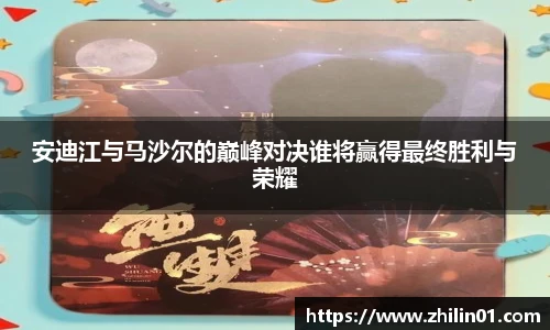 安迪江与马沙尔的巅峰对决谁将赢得最终胜利与荣耀