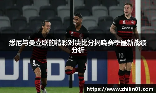 悉尼与曼立联的精彩对决比分揭晓赛季最新战绩分析